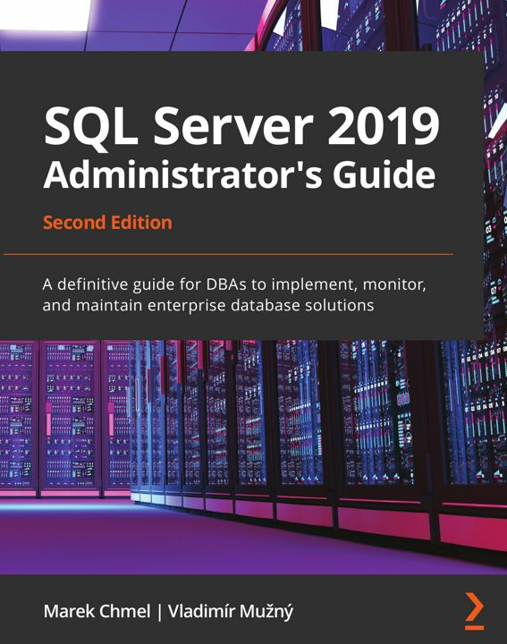 SQL Server 2019 Administrator's Guide, Second Edition. A definitive guide for DBAs to implement, ...