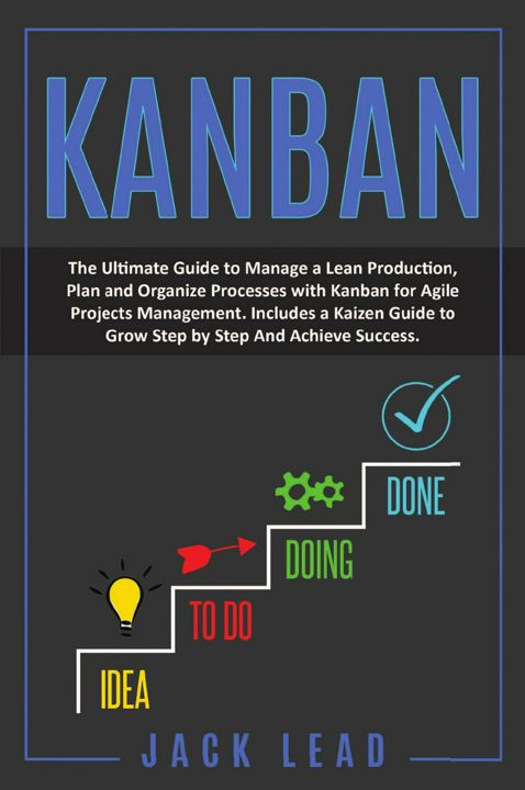 Kanban. The Ultimate Guide to Manage a Lean Production, Plan and Organize Processes with Kanban f...