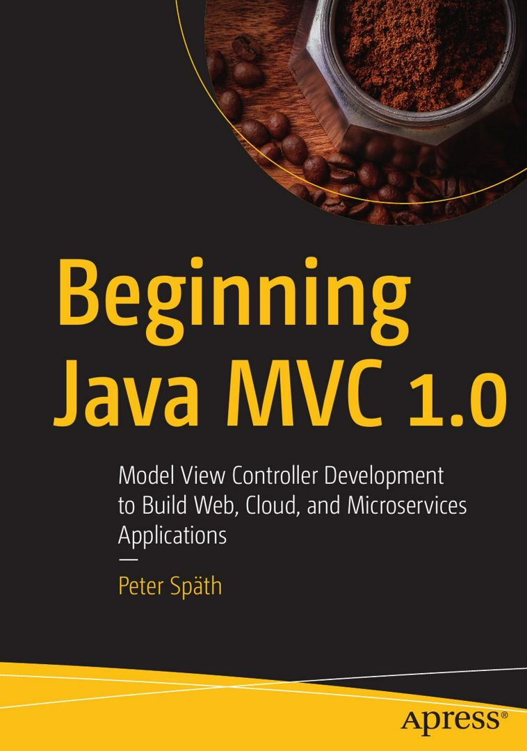 Beginning Java MVC 1.0. Model View Controller Development to Build Web, Cloud, and Microservices ...