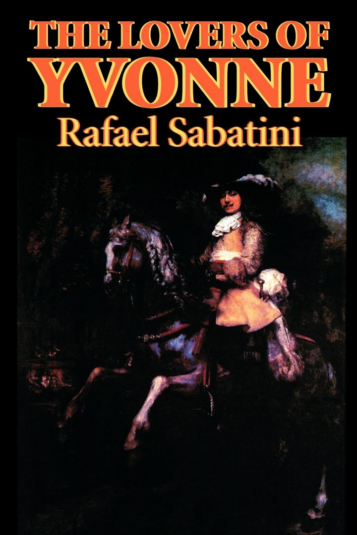 The Lovers of Yvonne by Rafael Sabatini, Fiction, Historical, Action & Adventure
