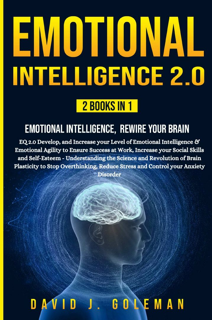 Emotional Intelligence 2.0. 2 Books in 1 - Emotional Intelligence, Rewire your Brain: EQ 2.0 Deve...