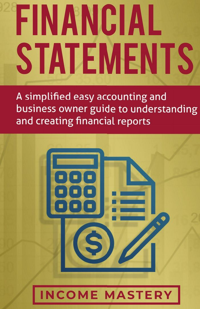 Financial Statements. A Simplified Easy Accounting and Business Owner Guide to Understanding and ...