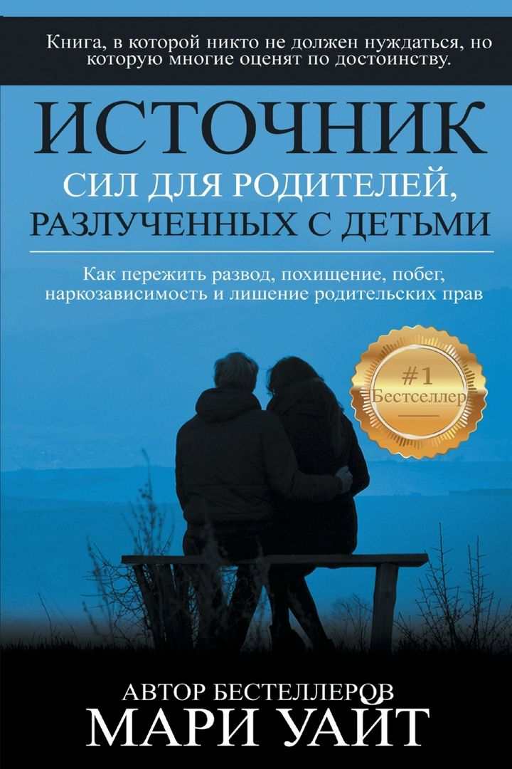 Источник сил для родителей, разлученных с детьми. Как пережить развод, похищение, побег, наркозав...