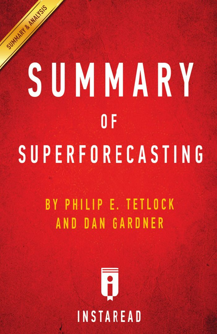 Summary of Superforecasting. by Philip E. Tetlock and Dan Gardner | Includes Analysis