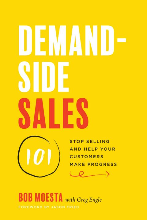 Demand-Side Sales 101. Stop Selling and Help Your Customers Make Progress