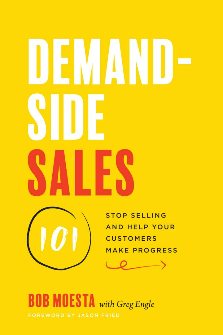 Demand-Side Sales 101. Stop Selling and Help Your Customers Make Progress