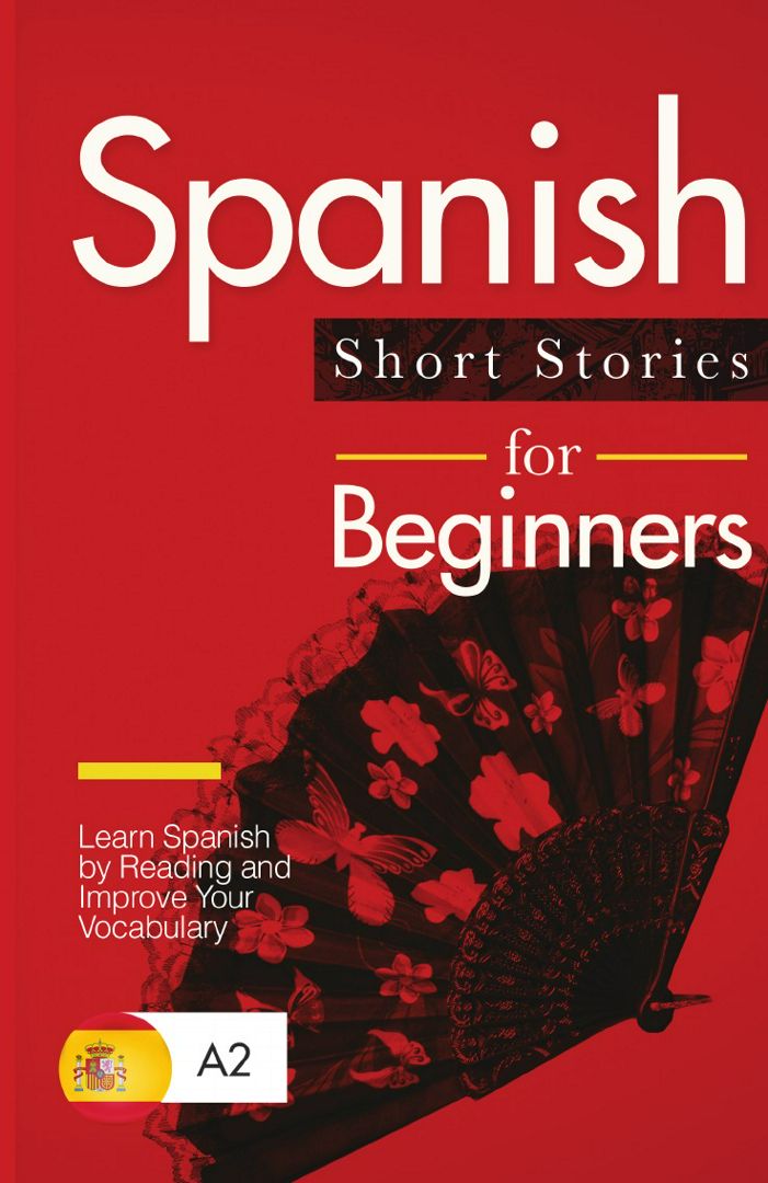 Spanish Short Stories for Beginners. Learn Spanish by Reading and Improve Your Vocabulary