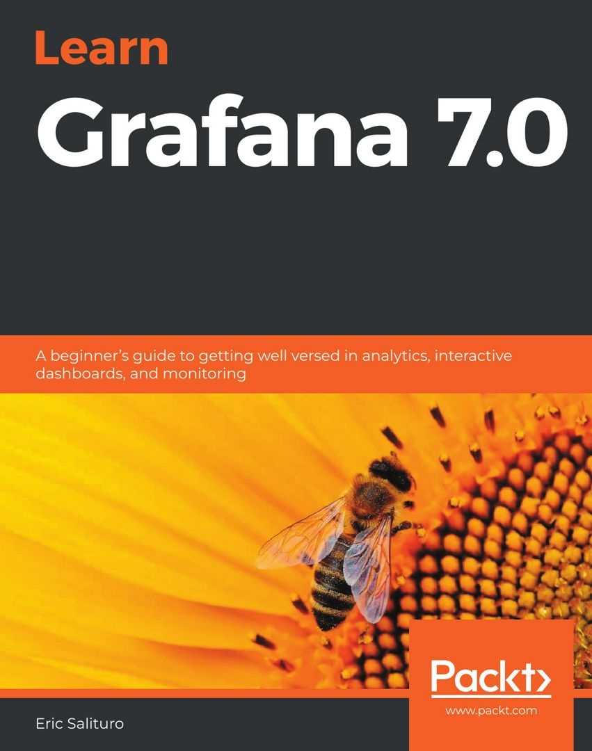 Learn Grafana 7.0. A beginner's guide to getting well versed in analytics, interactive dashboards...