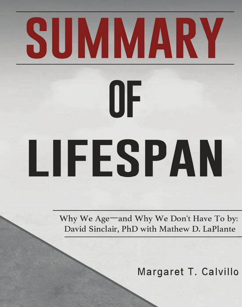 Summary of Lifespan. Why We Age―and Why We Don't Have To by: David Sinclair, PhD with Mathew D. L...