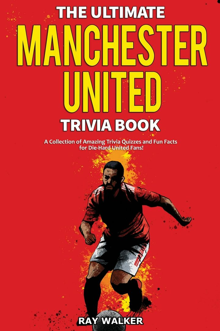 The Ultimate Manchester United Trivia Book. A Collection Of Amazing ...