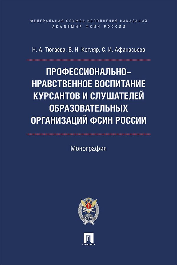 Профессионально-нравственное воспитание курсантов и слушателей образовательных организаций ФСИН России. Монография