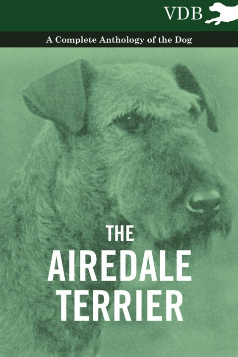 The Airedale Terrier - A Complete Anthology of the Dog -