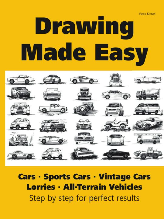 Drawing Made Easy. Cars, Lorries, Sports Cars, Vintage Cars, All-Terrain Vehicles:Step by step fo...