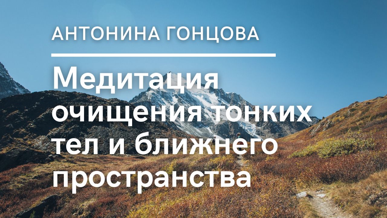 Медитация очищения тонких тел и ближнего пространства