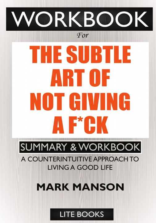 WORKBOOK For The Subtle Art of Not Giving a F*ck. A Counterintuitive Approach to Living a Good Life
