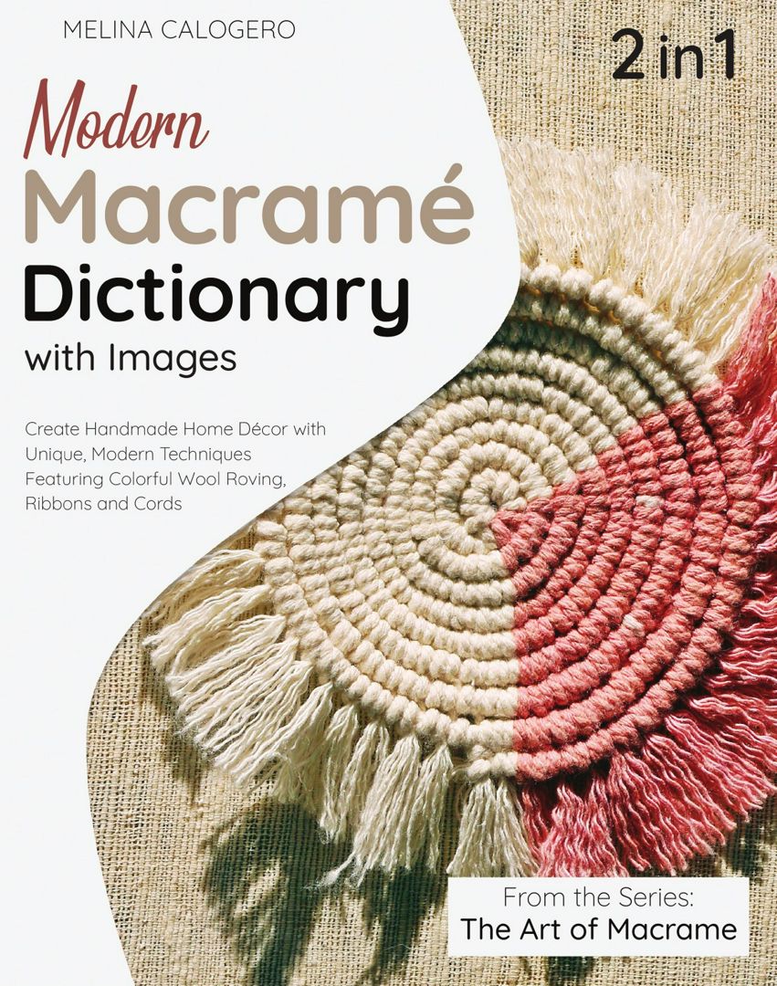 Modern Macrame Dictionary with Images [2 Books in 1]. Create Handmade Home Décor with Unique, Mod...