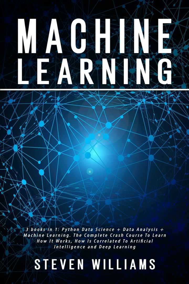 Machine Learning. 3 books in 1: Python Data Science + Data Analysis + Machine Learning. The Compl...
