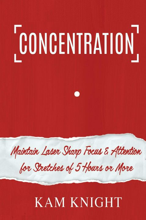 Concentration. Maintain Laser Sharp Focus and Attention for Stretches of 5 Hours or More