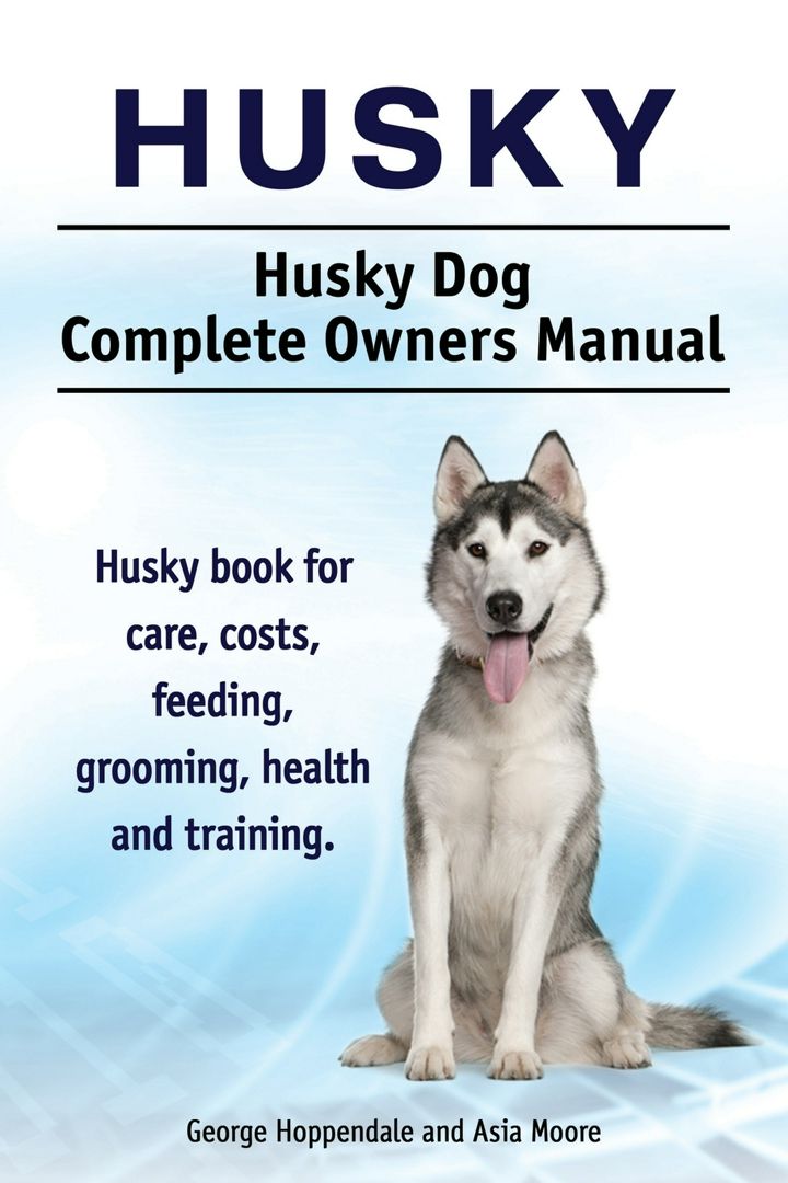 Husky. Husky Dog Complete Owners Manual. Husky book for care, costs, feeding, grooming, health an...