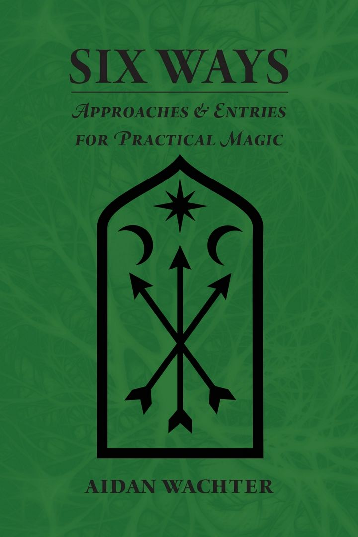 Six Ways. Approaches & Entries for Practical Magic