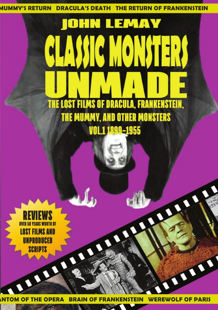 Classic Monsters Unmade. The Lost Films of Dracula, Frankenstein, the Mummy, and Other Monsters (...