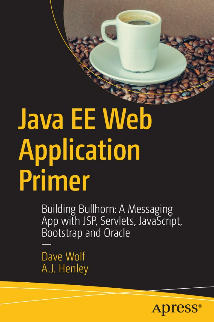 Java EE Web Application Primer. Building Bullhorn: A Messaging App with JSP, Servlets, JavaScript...