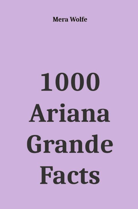1000 Ariana Grande Facts. 1000 фактов об Ариане Гранде: на англ. яз.
