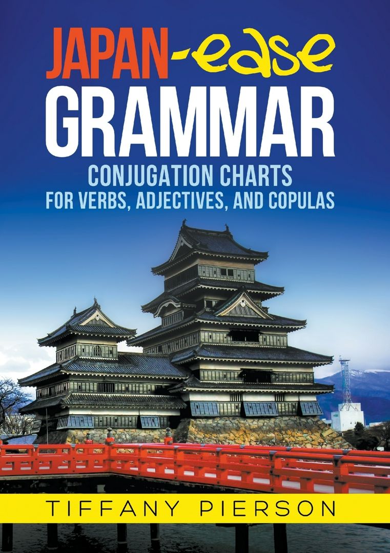 Japan-Ease Grammar. Conjugation Charts for Verbs, Adjectives, and Copulas