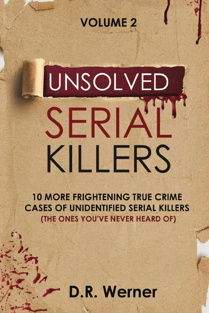 Unsolved Serial Killers. 10 More Frightening True Crime Cases of Unidentified Serial Killers (The...