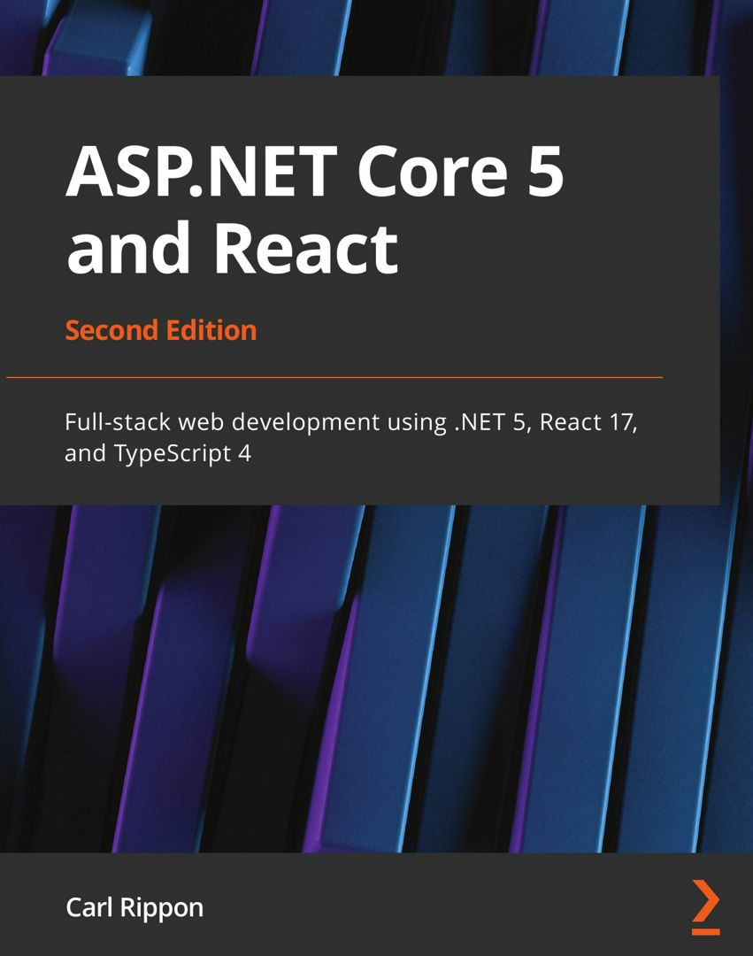 ASP.NET Core 5 and React - Second Edition. Full-stack web development using .NET 5, React 17, and...