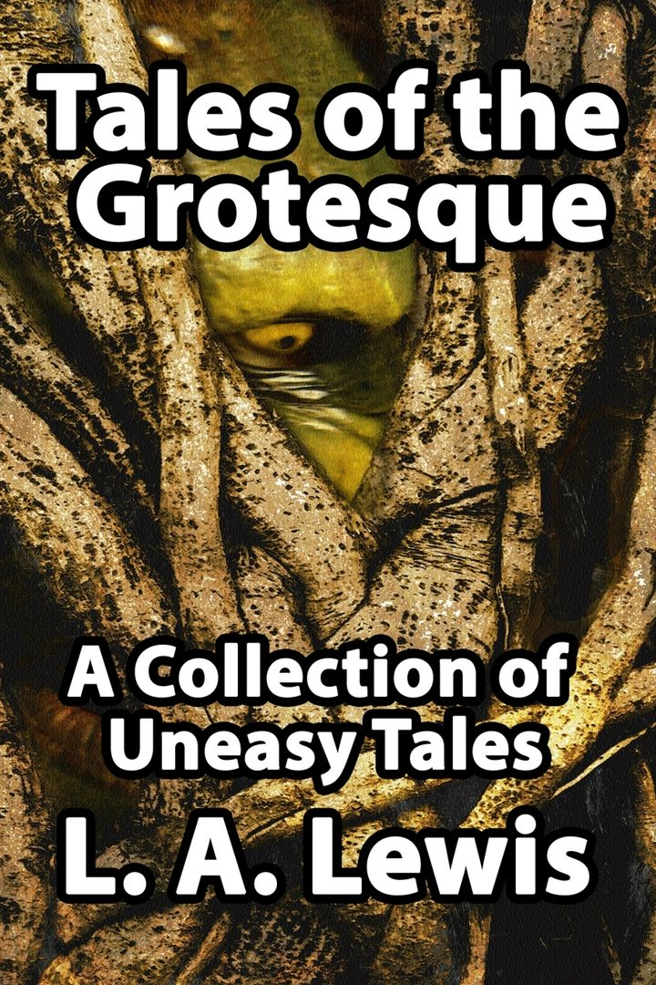 Tales of the Grotesque. A Collection of Uneasy Tales