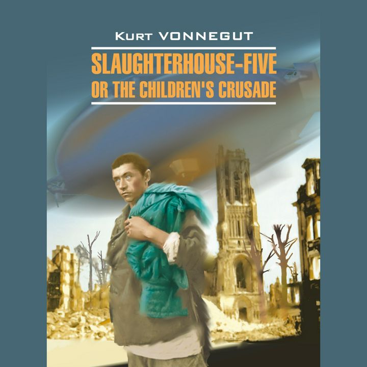 Slaughterhouse-Five, or The Children's Crusade. Бойня номер пять, или крестовый поход детей