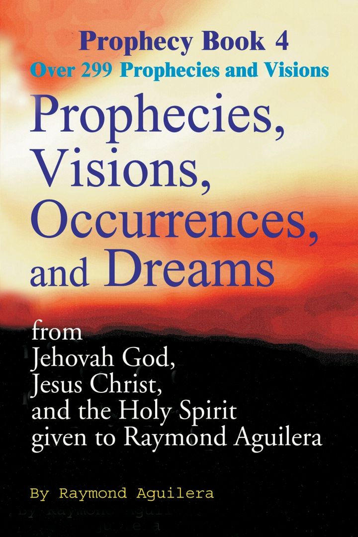 Prophecies, Visions, Occurrences, and Dreams. From Jehovah God, Jesus Christ, and the Holy Spirit...