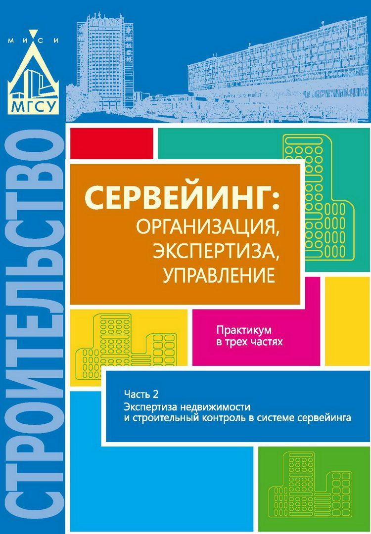 Сервейинг: организация, экспертиза, управление : практикум в 3-х ч. Ч. 2 : Экспертиза недвижимости и строительный контроль в системе сервейинга