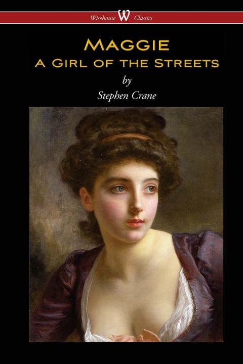 Maggie. A Girl of the Streets (Wisehouse Classics Edition)