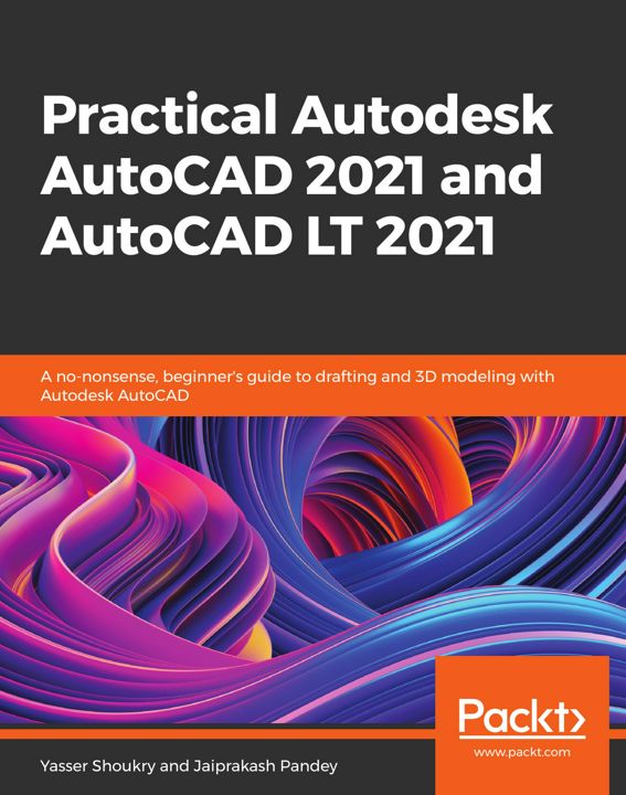 Practical Autodesk AutoCAD 2021 and AutoCAD LT 2021. A no-nonsense, beginner's guide to drafting ...