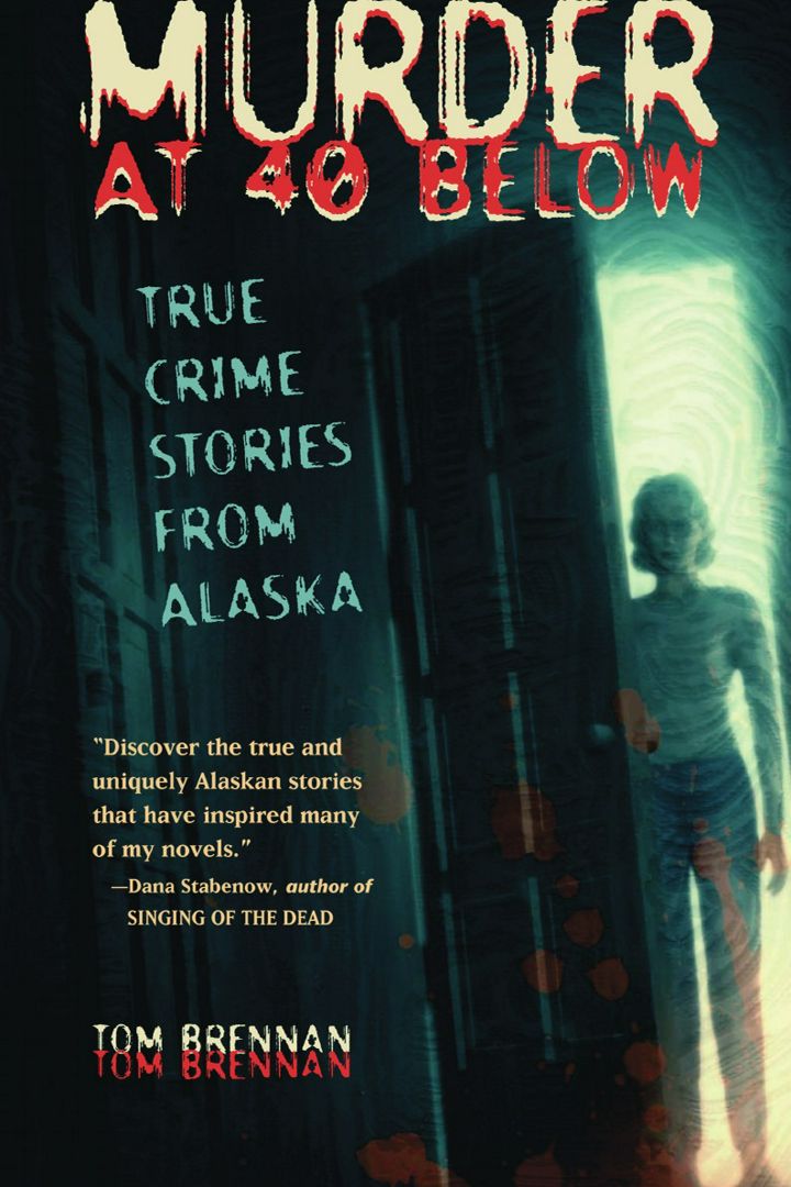 Murder at 40 Below. True Crime Stories from Alaska