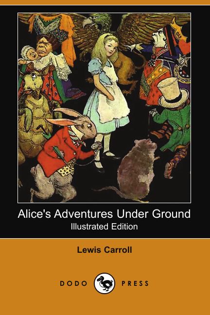 Alice's Adventures Under Ground (Illustrated Edition) (Dodo Press)