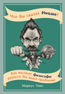 Что бы сказал Ницше? Как великие философы решили бы ваши проблемы ...