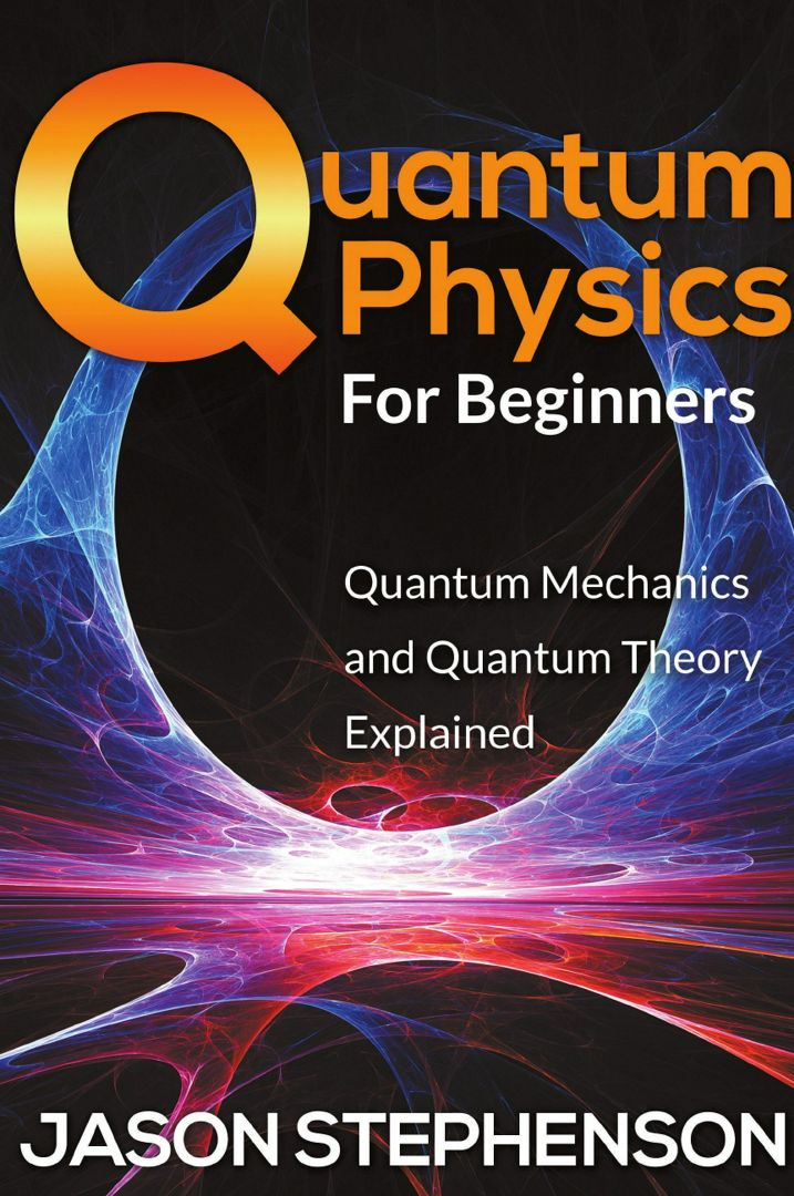 Quantum Physics For Beginners. Quantum Mechanics and Quantum Theory Explained