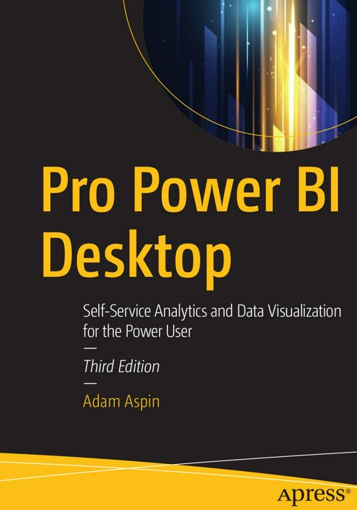 Pro Power BI Desktop. Self-Service Analytics and Data Visualization for the Power User