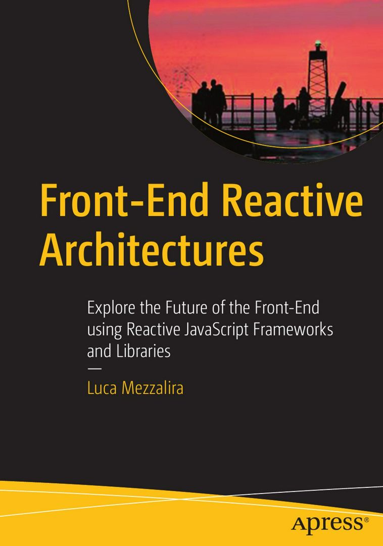 Front-End Reactive Architectures. Explore the Future of the Front-End using Reactive JavaScript F...