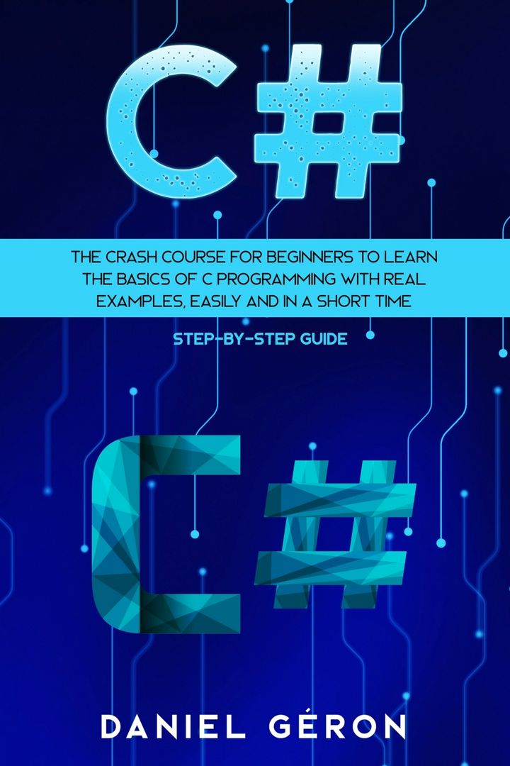 C#. The Crash Course for Beginners to Learn the Basics of C Programming with Real Examples, Easil...