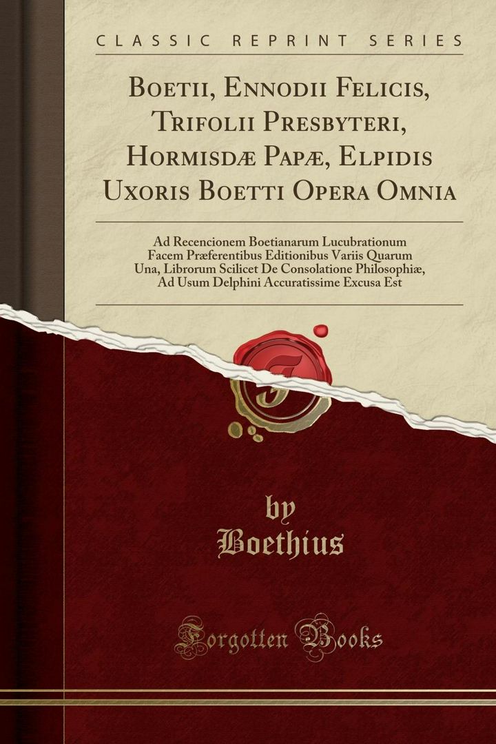 Boetii, Ennodii Felicis, Trifolii Presbyteri, Hormisdæ Papæ, Elpidis Uxoris Boetti Opera Omnia. A...