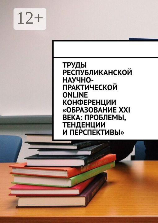 Труды Республиканской научно-практической online-конференции "Образование XXI века: проблемы, тенден