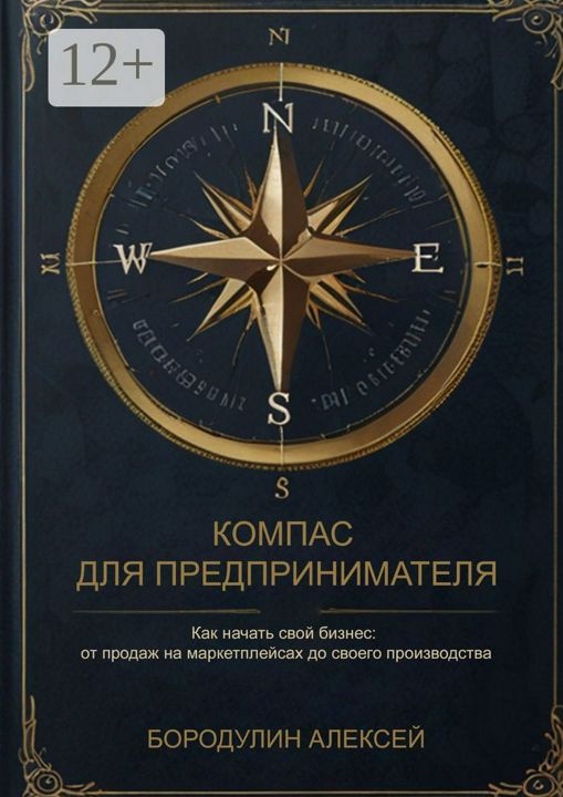 Компас для предпринимателя. Как начать свой бизнес: от продаж на маркетплейсах до своего производств