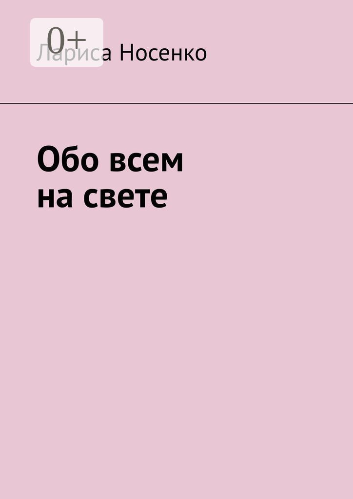 Обо всем на свете - Лариса Носенко - купить и читать онлайн электронную ...