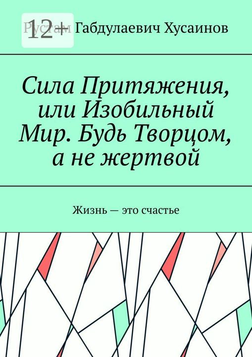 Сила Притяжения, или Изобильный Мир. Будь Творцом, а не жертвой