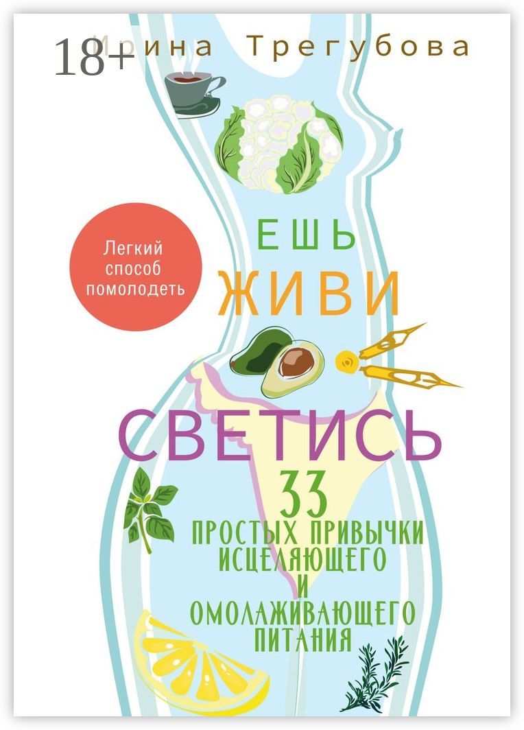 Ешь, живи, светись! 33 простых привычки исцеляющего и омолаживающего питания