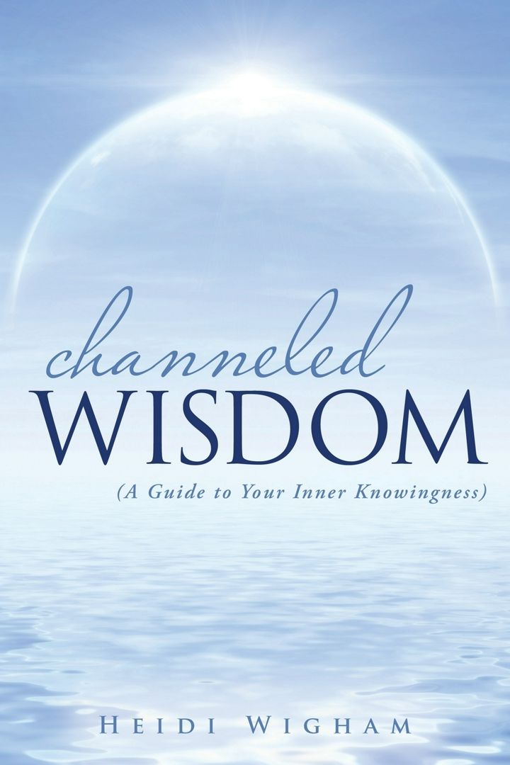 Channeled Wisdom. ( A Guide to Your Inner Knowingness)